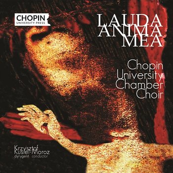 Lauda anima mea - Chopin University Press, Chopin University Chamber Choir, Krzysztof Kusiel-Moroz
