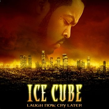 Laugh Now, Cry Later - Ice Cube