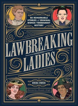 Lawbreaking Ladies: 50 Tales of Daring, Defiant, and Dangerous Women from History - Owen Erika