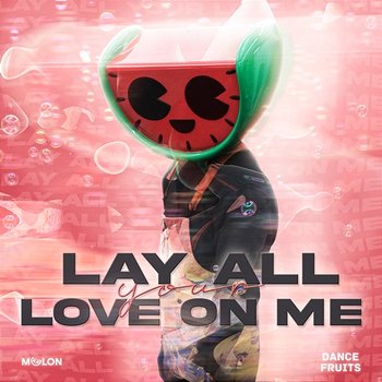 Lay All Your Love On Me - MELON & Dance Fruits Music