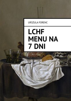 LCHF. Menu na 7 dni - Forenc Urszula