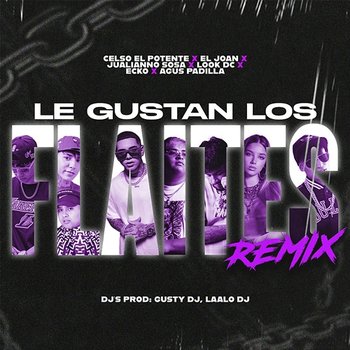 Le Gustan Lo' Flaites - Celso El Potente, El Joan & Gusty DJ feat. ECKO, Agus Padilla, Julianno Sosa, Look DC, LAALODJ