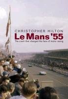 Le Mans '55 the Crash That Changed the Face of Motor Racing - Hilton Christopher