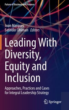Leading With Diversity, Equity and Inclusion: Approaches, Practices and Cases for Integral Leadership Strategy - Marques Joan