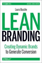 Lean Branding: Creating Dynamic Brands to Generate Conversion Laura Busche