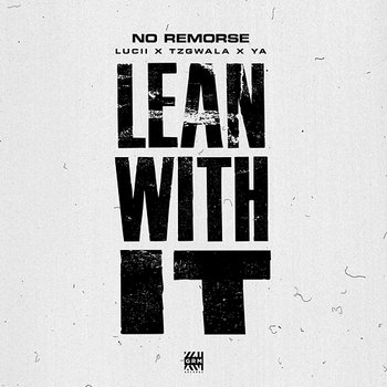 Lean With It - No Remorse feat. Lucii, Young A6, Tzgwala