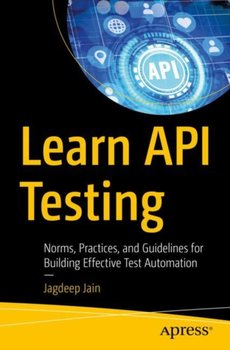 Learn API Testing: Norms, Practices, and Guidelines for Building Effective Test Automation - Jagdeep Jain