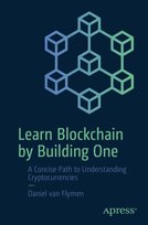 Learn Blockchain by Building One: A Concise Path to Understanding Cryptocurrencies Daniel van Flymen