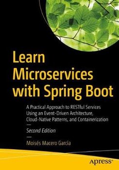 Learn Microservices with Spring Boot: A Practical Approach to RESTful Services Using an Event-Driven Architecture, Cloud-Native Patterns, and Containerization - Moises Macero Garcia
