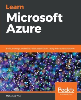 Learn Microsoft Azure: Build, manage, and scale cloud applications using the Azure ecosystem - Mohamed Wali