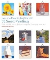 Learn to Paint in Acrylics with 50 Small Paintings - Nelson Mark Daniel