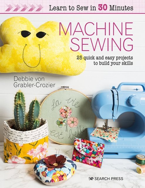 Learn to Sew in 30 Minutes: Machine Sewing: 25 Quick and Easy Projects ...