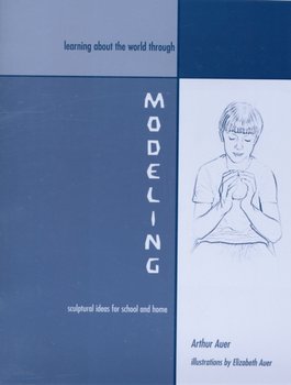 Learning about the World through Modeling Sculptural Ideas for School and Home - Arthur Auer