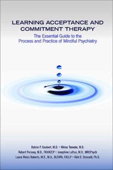Learning Acceptance and Commitment Therapy: The Essential Guide to the Process and Practice of Mindf - Opracowanie zbiorowe