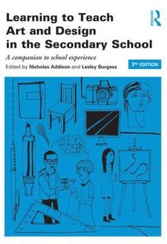 Learning to Teach Art and Design in the Secondary School - Addison Nicholas