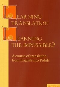 Learning Translation. Learning the Impossible. A course of translation from English into Polish - Piotrowska Maria