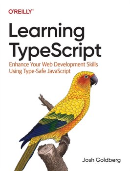 Learning Typescript: Enhance Your Web Development Skills Using Type-Safe JavaScript - Josh Goldberg