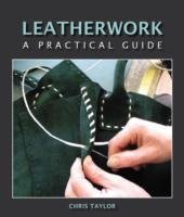 Leatherwork: A Practical Guide - Taylor Chris