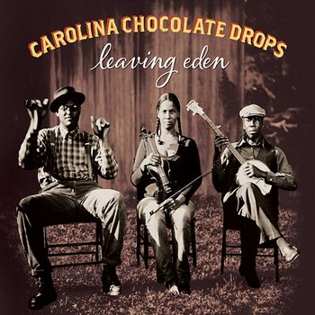 Leaving Eden - Carolina Chocolate Drops