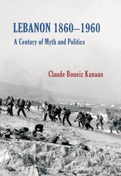 Lebanon 1860-1960: A Century of Myth & Politics - Kanaan Claude