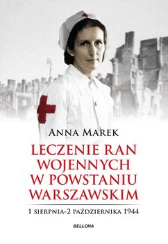 Leczenie ran. Służba medyczna w powstańczej Warszawie - Marek Anna