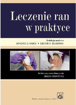 Leczenie Ran w Praktyce - Grey Joseph E., Harding Keith G.