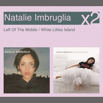 Left Of The Middle / White Lillies Island - Natalie Imbruglia