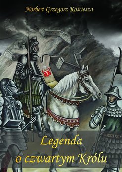 Legenda o czwartym Królu - Kościesza Norbert