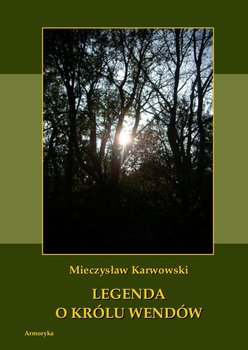 Legenda o królu Wendów - Karwowski Mieczysław