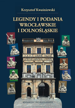 Legendy i podania wrocławskie i dolnośląskie - Kwaśniewski Krzysztof