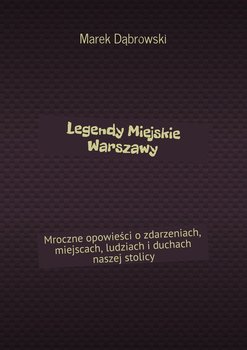 Legendy Miejskie Warszawy - Dąbrowski Marek