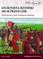 Legionista rzymski 109-58 przed Chr. Epoka Mariusza, Sulli i Pompejusza Wielkiego Cowan Ross