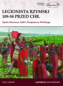 Legionista rzymski 109-58 przed Chr. Epoka Mariusza, Sulli i Pompejusza Wielkiego - Cowan Ross