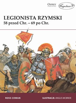 Legionista rzymski. 58 przed Chr. – 69 po Chr. - Cowan Ross