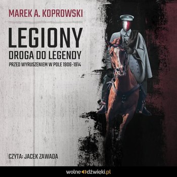 Legiony. Droga do legendy. Przed wyruszeniem w pole 1906-1914 - Koprowski Marek A.