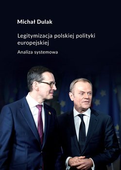 Legitymizacja polskiej polityki europejskiej. Analiza systemowa - Dulak Michał