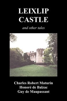 Leixlip Castle, Melmoth the Wanderer, the Mysterious Mansion, the Flayed Hand, the Ruins of the Abbey of Fitz-Martin and the Mysterious Spaniard - Maturin Charles Robert