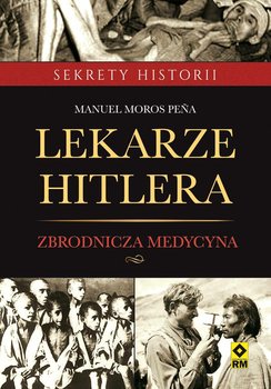 Lekarze Hitlera. Zbrodnicza medycyna - Pena Moros Manuel