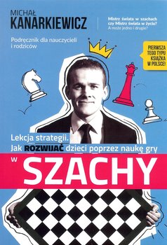 Lekcja strategii. Jak rozwijać dzieci poprzez naukę gry w szachy. Podręcznik dla nauczycieli i rodziców - Kanarkiewicz Michał