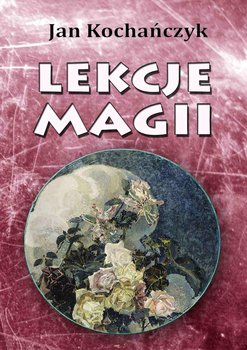 Lekcje magii - Kochańczyk Jan