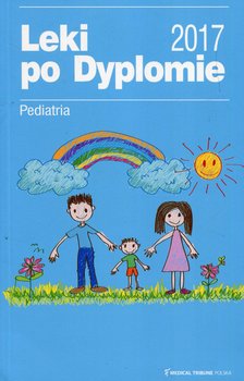 Leki po dyplomie. Pediatria 2017 - Opracowanie zbiorowe