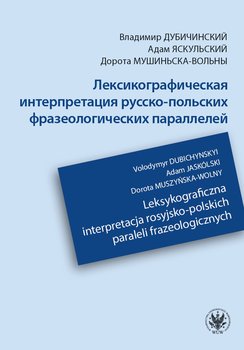 Leksykograficzna interpretacja rosyjsko-polskich paraleli frazeologicznych - Jaskólski Adam, Dubichynskyi Volodymyr, Muszyńska-Wolny Dorota