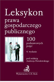 Leksykon prawa gospodarczego publicznego. 100 podstawowych pojęć - Powałowski Andrzej, Bąkowski Tomasz, Biliński Michał, Dobaczewska Anna, Kruczalak-Jankowska Joanna, Mierzejewski Paweł, Nyka Maciej, Przeszło Ewa, Trzcińska Diana, Wolska Hanna