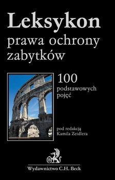 Leksykon prawa ochrony zabytków - Bąkowski Tomasz, Dobrzyn Anna, Drela Monika, Gadecki Bartłomiej, Gwoździewicz Paulina, Jakubowski Olgierd, Jurkowska-Zeidler Anna, Klimas Alicja, Menkes Jerzy, Kowalski Wojciech, Ogrodzki Piotr, Paczuski Wojciech, Pęksa Władysław, Pływaczewski Wiesław, Przyborowska-Klimczak Anna, Rybiński Przemysław, Sobczak Jacek, Szafrański Wojciech, Zeidler Kamil, Trzciński Maciej, Zajadło Jerzy, Zalasińska Katarzyna