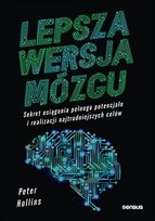Lepsza wersja mózgu. Sekret osiągania pełnego potencjału i realizacji najtrudniejszych celów Hollins Peter