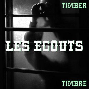 Les Egouts - Timber Timbre