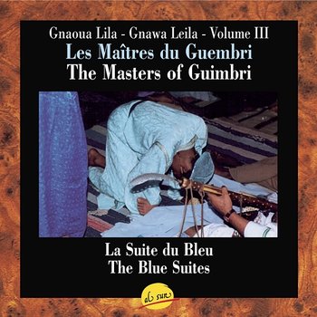 Les Maîtres du Guembri, Volume III, The Masters of Guimbri, Gnawa Leila - M'allem Sam (Mohammed Zourhbat), M'allem Hmidah (Ahmed Boussou)