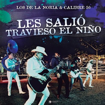 Les Salió Travieso El Niño - Los De La Noria, Calibre 50