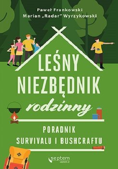Leśny niezbędnik rodzinny. Poradnik survivalu i bushcraftu - Frankowski Paweł, Wyrzykowski Marian "Radar"
