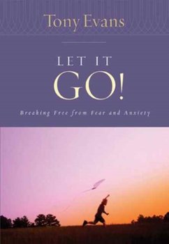Let It Go!: Breaking Free from Fear and Anxiety - Evans Tony